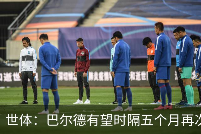 世体：巴尔德有望时隔五个月再次首发，这是他重新证明自己的机会