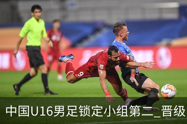 中国U16男足锁定小组第二 晋级U17海湾杯半决赛