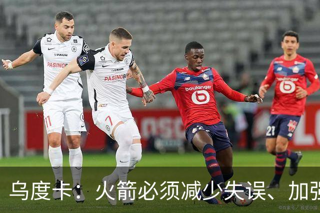 乌度卡：火箭必须减少失误、加强进攻篮板，为季后赛做好准备