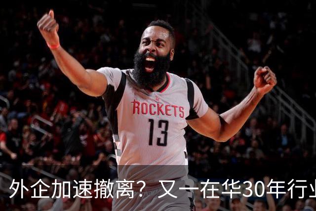 外企加速撤离？又一在华30年行业巨头将撤出中国，11000员工去留惹争议