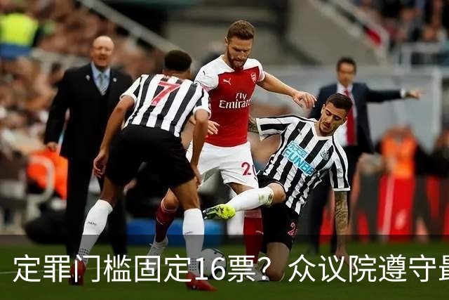 定罪门槛固定16票？众议院遵守最高法院指示，萨拉案规则提交评论