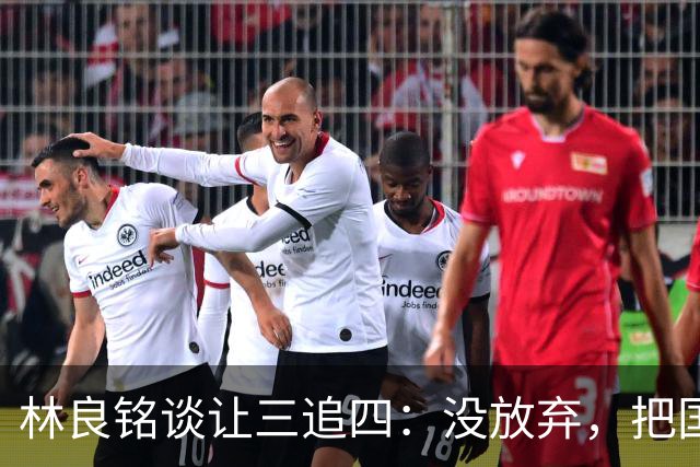 林良铭谈让三追四：没放弃，把国安这种死磕到底的精神延续下去
