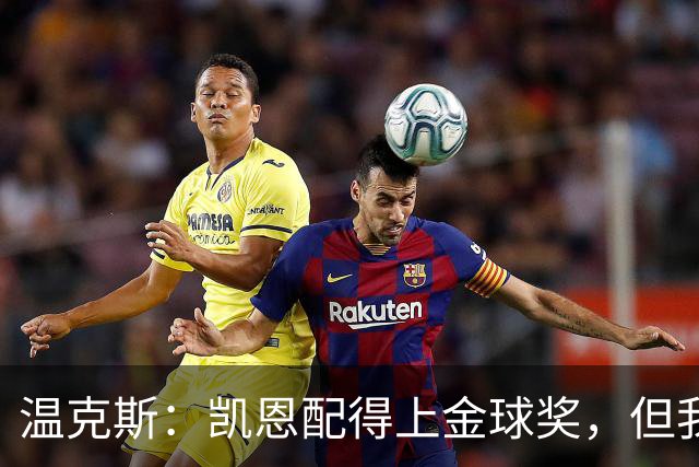 温克斯：凯恩配得上金球奖，但我共事过的最强队友是穆萨·登贝莱
