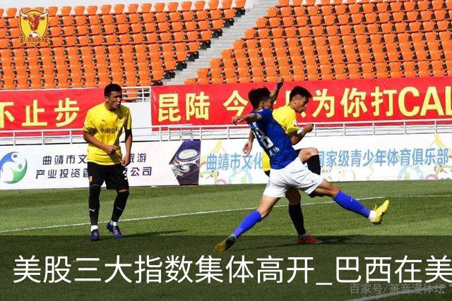 美股三大指数集体高开 巴西在美股上市的公司暴跌