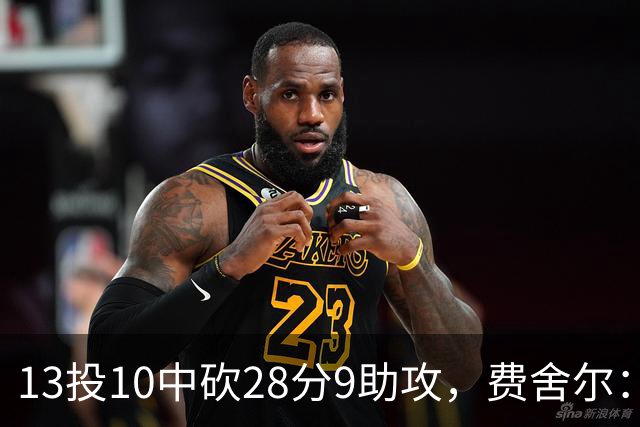 13投10中砍28分9助攻，费舍尔：詹姆斯走后里夫斯助攻还得涨